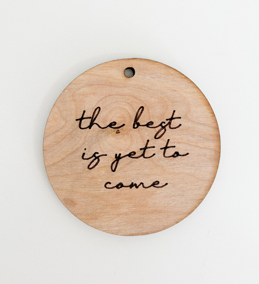 “The best is yet to come.” Ornament (BULK PRICING AVAILABLE)